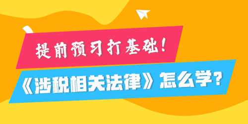 税务师《涉税相关法律》怎么学比较好？提前预习打基础！