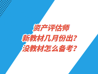 资产评估师新教材几月份出？没教材怎么备考？