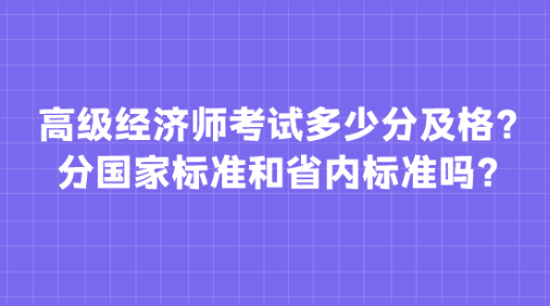 高级经济师考试多少分及格？分国家标准和省内标准吗？