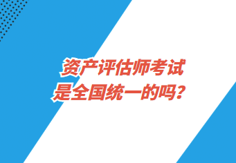 资产评估师考试是全国统一的吗？