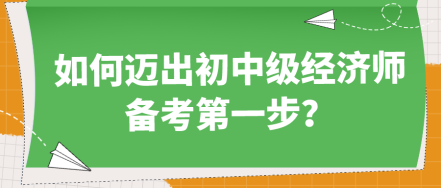 如何迈出初中级经济师备考第一步？