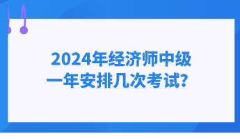 2024年经济师中级一年安排几次考试？