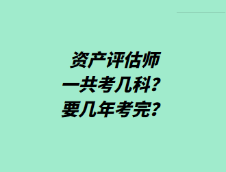 资产评估师一共考几科？要几年考完？