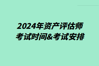 2024年资产评估师考试时间&考试安排