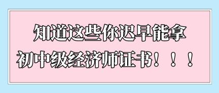 知道这些你迟早能拿初中级经济师证书！！！