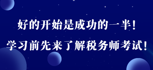 好的开始是成功的一半！学习前先来了解税务师考试！