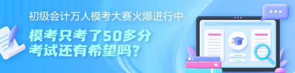 初级会计万人模考大赛只考了50多分 考试还有希望吗？