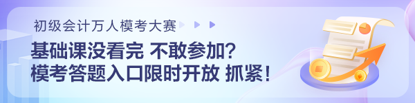 基础课没看完不敢参加初级会计模考？模考答题入口限时开放 抓住机会~