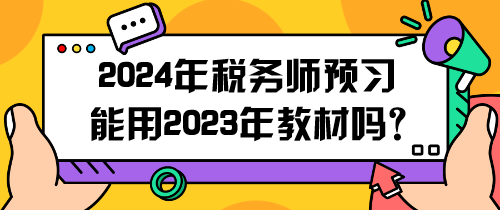 2024年税务师预习能用2023年教材吗？怎么用呢？