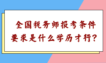 全国税务师报考条件要求是什么学历才行？