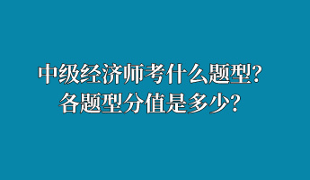 中级经济师考什么题型？各题型分值是多少？