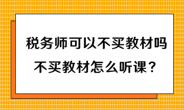 税务师可以不买教材吗？不买教材怎么听课？