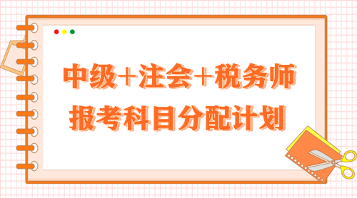 2024中级+注会+税务师报考科目分配计划