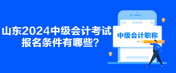 山东2024中级会计考试报名条件有哪些？