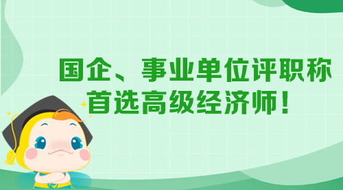 国企、事业单位评职称 首选高级经济师！