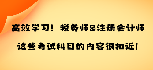 高效学习！税务师&注册会计师这些考试科目的内容很相近！