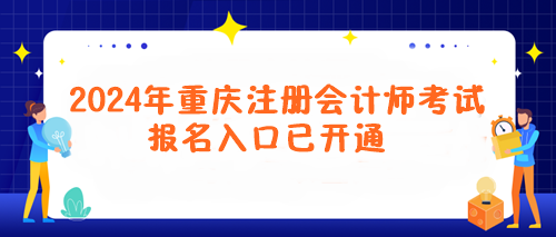 2024年重庆注册会计师考试报名入口已开通！