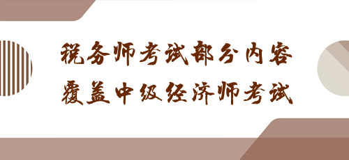 科目之间有联系！税务师考试部分内容覆盖中级经济师考试