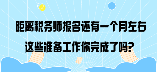 距离税务师报名还有一个月左右 这些准备工作你完成了吗？