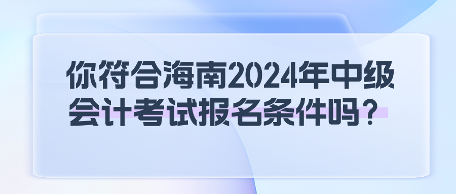 海南2024中级会计报名条件