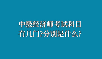 中级经济师考试科目有几门？分别是什么？