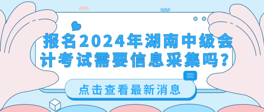 2024湖南中级会计考试信息采集