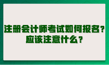 注册会计师考试如何报名？应该注意什么？