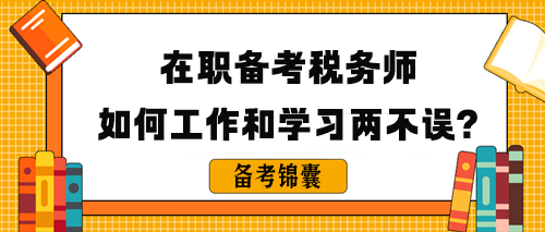 在职备考税务师如何做到工作和学习两不误呢？