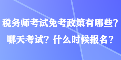 税务师考试免考政策有哪些？哪天考试？什么时候报名？