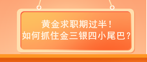 黄金求职期过半！如何抓住金三银四小尾巴？