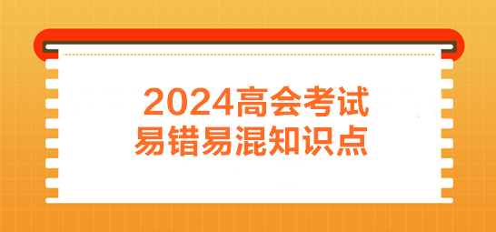 2024年高会考前易错易混知识点归纳