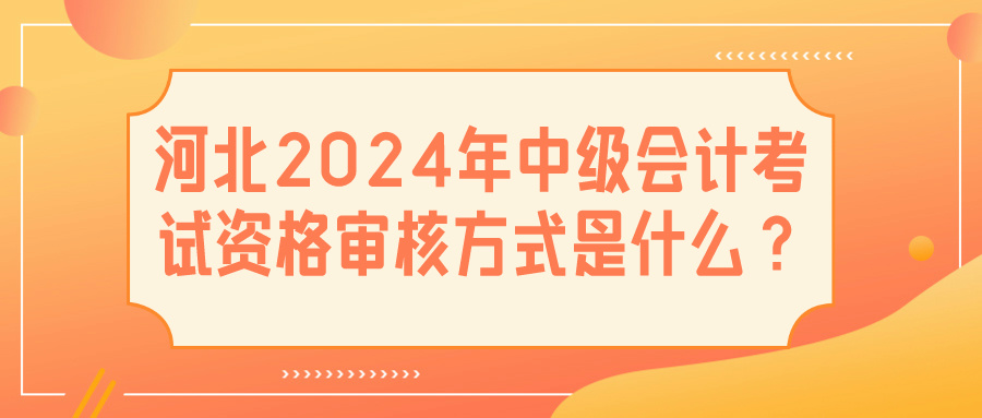 河北2024中级会计资格审核方式