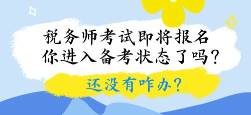 税务师考试即将报名 你进入备考状态了吗？还没有咋办？