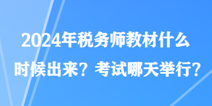 2024年税务师教材什么时候出来？考试哪天举行？