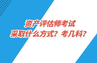 资产评估师考试采取什么方式？考几科？