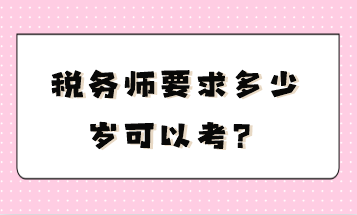 税务师要求多少岁可以考？