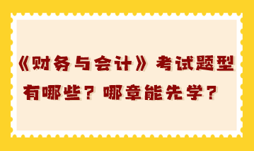 税务师《财务与会计》考试题型有哪些？哪章能先学？