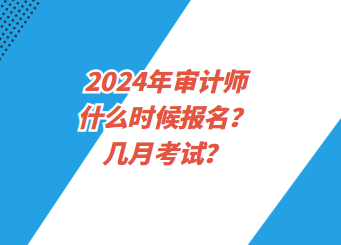 2024年审计师什么时候报名？几月考试？