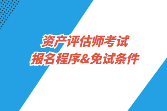 资产评估师考试报名程序&免试条件