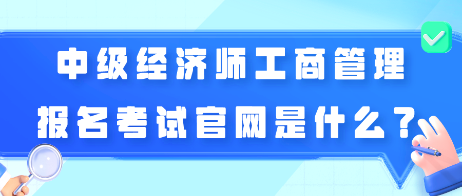 中级经济师工商管理报名考试官网是什么？