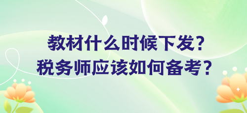 教材什么时候下发？税务师应该如何备考？