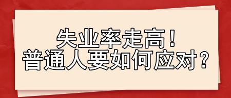 失业率走高！普通人要如何应对？