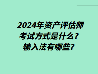 2024年资产评估师考试方式是什么？输入法有哪些？