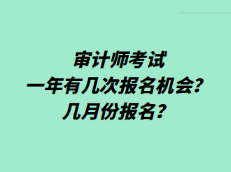 审计师考试一年有几次报名机会？几月份报名？