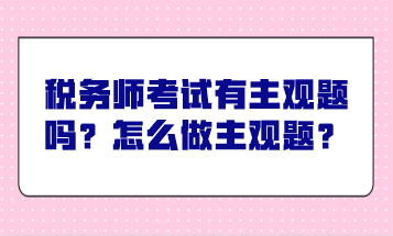 税务师考试有主观题吗？怎么做主观题？