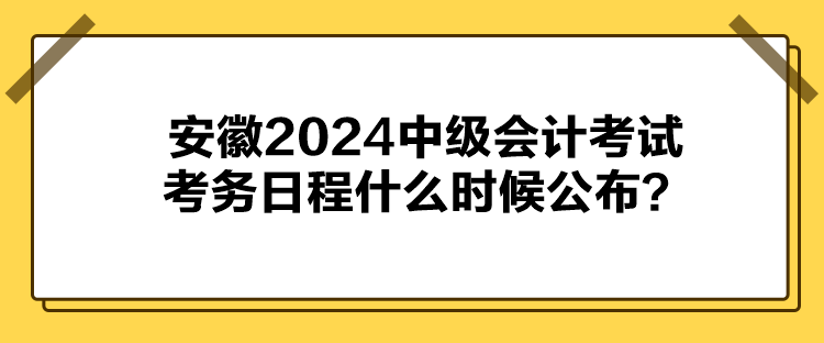 安徽2024中级会计考试考务日程什么时候公布？