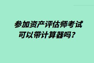 参加资产评估师考试可以带计算器吗？