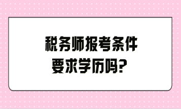 税务师报考条件要求学历吗？