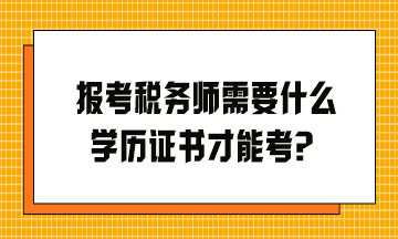 报考税务师需要什么学历证书才能考？