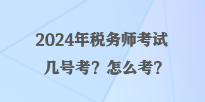 2024年税务师考试几号考？怎么考？